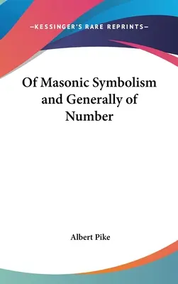 Simbolismul masonic și, în general, numărul - Of Masonic Symbolism and Generally of Number