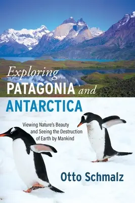 Explorarea Patagoniei și Antarcticii: Descoperirea frumuseții naturii și a distrugerii Pământului de către omenire - Exploring Patagonia and Antarctica: Viewing Nature's Beauty and Seeing the Destruction of Earth by Mankind