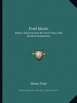 Idealurile Ford: O selecție din pagina dlui Ford din Dearborn Independent - Ford Ideals: Being a Selection from Mr. Ford's Page in the Dearborn Independent