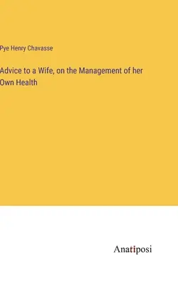 Sfaturi pentru o soție, cu privire la gestionarea propriei sănătăți - Advice to a Wife, on the Management of her Own Health