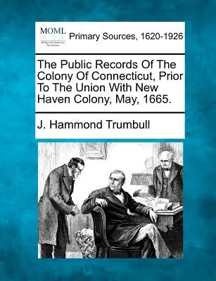 Registrele publice ale coloniei Connecticut, înainte de unirea cu colonia New Haven, mai 1665. - The Public Records Of The Colony Of Connecticut, Prior To The Union With New Haven Colony, May, 1665.