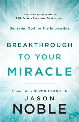 Descoperirea miracolului tău: Să crezi în Dumnezeu pentru imposibil - Breakthrough to Your Miracle: Believing God for the Impossible