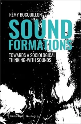 Formațiuni sonore: Către o gândire sociologică cu sunete - Sound Formations: Towards a Sociological Thinking-With Sounds
