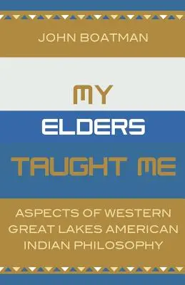 Bătrânii mei m-au învățat: Aspecte ale filozofiei indienilor americani din vestul Marilor Lacuri - My Elders Taught Me: Aspects of Western Great Lakes American Indian Philosophy