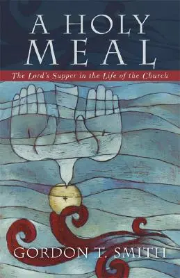 O masă sfântă: Cina Domnului în viața Bisericii (The Lord's Supper in the Life of the Church) - A Holy Meal: The Lord's Supper in the Life of the Church