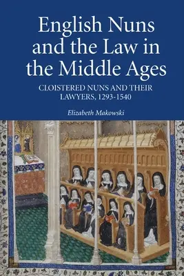 Călugărițele engleze și legea în Evul Mediu: Călugărițele și avocații lor, 1293-1540 - English Nuns and the Law in the Middle Ages: Cloistered Nuns and Their Lawyers, 1293-1540