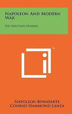 Napoleon și războiul modern: maximele sale militare - Napoleon and Modern War: His Military Maxims