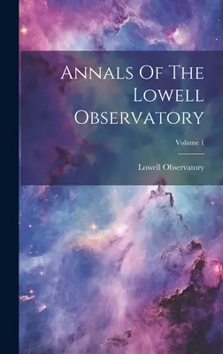 Analele Observatorului Lowell; volumul 1 - Annals Of The Lowell Observatory; Volume 1
