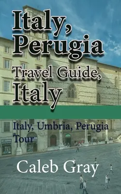 Italia, Perugia Ghid turistic, Italia: Italia, Umbria, Perugia Tur - Italy, Perugia Travel Guide, Italy: Italy, Umbria, Perugia Tour