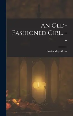 O fată de modă veche. -- - An Old-fashioned Girl. --