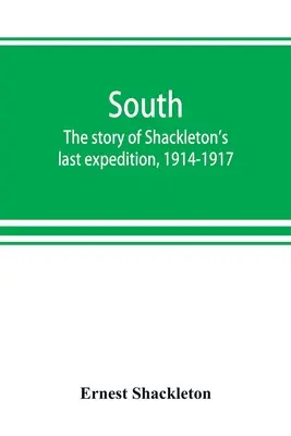 Sud: povestea ultimei expediții a lui Shackleton, 1914-1917 - South: the story of Shackleton's last expedition, 1914-1917