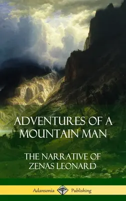 Aventurile unui om de munte: Narațiunea lui Zenas Leonard (Hardcover) - Adventures of a Mountain Man: The Narrative of Zenas Leonard (Hardcover)
