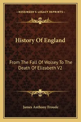 Istoria Angliei: De la căderea lui Wolsey până la moartea Elisabetei V2: Domnia Elisabetei - History Of England: From The Fall Of Wolsey To The Death Of Elizabeth V2: Reign Of Elizabeth
