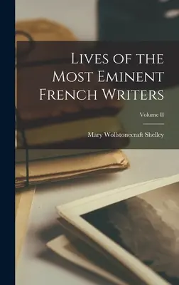 Viețile celor mai eminenți scriitori francezi; Volumul II - Lives of the Most Eminent French Writers; Volume II