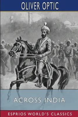 Prin India (Esprios Classics): sau, Băieți vii în Extremul Orient - Across India (Esprios Classics): or, Live Boys in the Far East