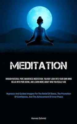 Meditație: Prin meditația naturală a conștiinței pure, vă puteți uita în propria minte, vă puteți relaxa în ființa pură și puteți afla mai multe despre - Meditation: Through Natural Pure Awareness Meditation, You May Look Into Your Own Mind, Relax Into Pure Being, And Learn More Abou