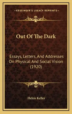 Out Of The Dark: Eseuri, scrisori și discursuri despre viziunea fizică și socială (1920) - Out Of The Dark: Essays, Letters, And Addresses On Physical And Social Vision (1920)