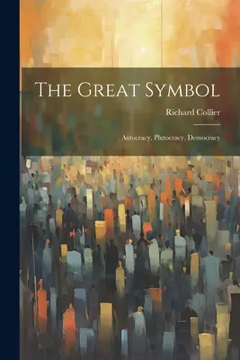 Marele Simbol; Autocrație, Plutocrație, Democrație - The Great Symbol; Autocracy, Plutocracy, Democracy