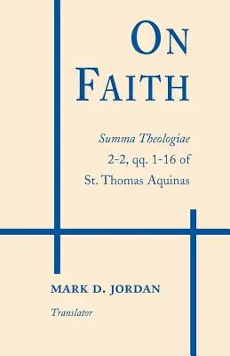 Despre credință: Summa Theologiae 2-2, qq. 1-16 a Sfântului Toma de Aquino - On Faith: Summa Theologiae 2-2, qq. 1-16 of St. Thomas Aquinas