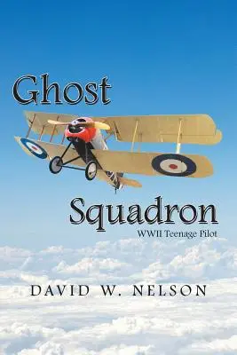Escadrila fantomă: Wwii Teenage Pilot - Ghost Squadron: Wwii Teenage Pilot