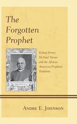 The Forgotten Prophet: Episcopul Henry McNeal Turner și tradiția profetică afro-americană - The Forgotten Prophet: Bishop Henry McNeal Turner and the African American Prophetic Tradition
