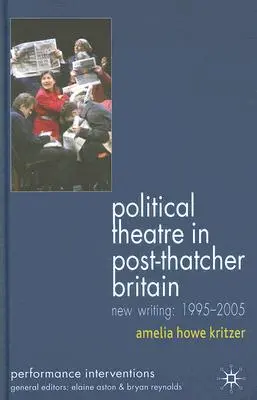 Teatru politic în Marea Britanie post-Thatcher: Scrieri noi, 1995-2005 - Political Theatre in Post-Thatcher Britain: New Writing, 1995-2005
