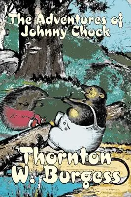 Aventurile lui Johnny Chuck de Thornton Burgess, Ficțiune, Animale, Fantezie și magie - The Adventures of Johnny Chuck by Thornton Burgess, Fiction, Animals, Fantasy & Magic