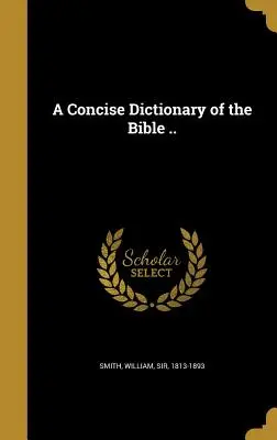 Un dicționar concis al Bibliei ... - A Concise Dictionary of the Bible ..