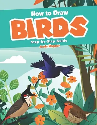 Cum să desenezi păsări Ghid pas cu pas: Cea mai bună carte de desenat păsări pentru tine și copiii tăi - How to Draw Birds Step-by-Step Guide: Best Bird Drawing Book for You and Your Kids
