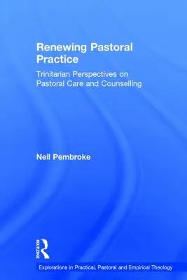 Reînnoirea practicii pastorale: Perspective trinitare asupra îngrijirii și consilierii pastorale - Renewing Pastoral Practice: Trinitarian Perspectives on Pastoral Care and Counselling
