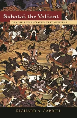 Subotai cel viteaz: Cel mai mare general al lui Genghis Khan - Subotai the Valiant: Genghis Khan's Greatest General