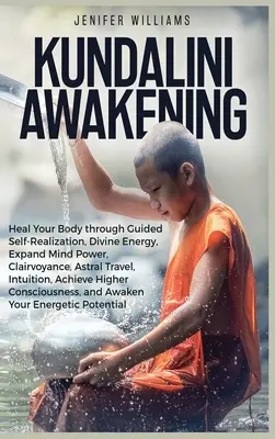 Kundalini Awakening: Vindecă-ți corpul prin auto-realizare ghidată, energie divină, extinderea puterii minții, clarviziune, călătorii astrale, intuiție - Kundalini Awakening: Heal Your Body through Guided Self Realization, Divine Energy, Expand Mind Power, Clairvoyance, Astral Travel, Intuiti