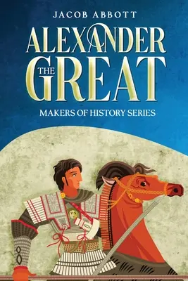 Alexandru cel Mare: Seria Creatorii de istorie (adnotată) - Alexander the Great: Makers of History Series (Annotated)