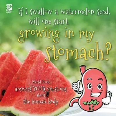 Dacă înghit o sămânță de pepene roșu, va începe să-mi crească una în stomac? World Book răspunde întrebărilor tale despre corpul uman - If I swallow a watermelon seed, will one start growing in my stomach?: World Book answers your questions about the human body