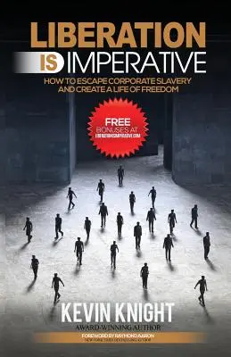Eliberarea este imperativă: Cum să scăpați de sclavia corporativă și să vă creați o viață de libertate - Liberation Is Imperative: How to Escape Corporate Slavery and Create a Life of Freedom