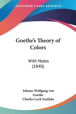 Teoria culorilor lui Goethe: Cu note (1840) - Goethe's Theory of Colors: With Notes (1840)
