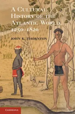O istorie culturală a lumii atlantice, 1250-1820 - A Cultural History of the Atlantic World, 1250 1820