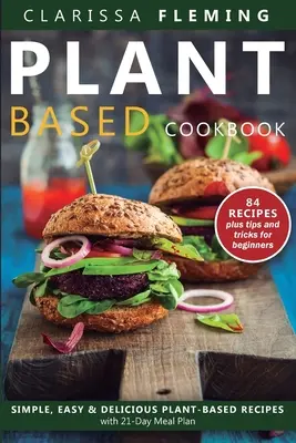 Carte de bucate cu dietă bazată pe plante: Rețete simple, ușoare și delicioase pe bază de plante cu plan de mese pentru 21 de zile - Plant Based Diet Cookbook: Simple, Easy & Delicious Plant-Based Recipes with 21-Day Meal Plan