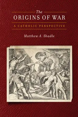 Originile războiului: o perspectivă catolică (The Origins of War: A Catholic Perspective) - The Origins of War: A Catholic Perspective