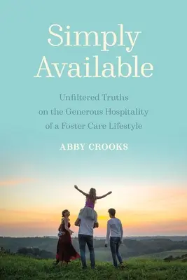 Pur și simplu disponibil: Adevăruri nefiltrate despre ospitalitatea generoasă a unui stil de viață de tip Foster Care - Simply Available: Unfiltered Truths on the Generous Hospitality of a Foster Care Lifestyle