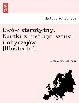 Lwo W Staroz Ytny. Kartki Z Historyi Sztuki I Obyczajo W. [Ilustrat.] - Lwo W Staroz Ytny. Kartki Z Historyi Sztuki I Obyczajo W. [Illustrated.]