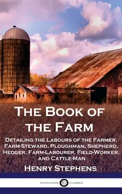 The Book of the Farm (Cartea fermei): Detaliind muncile fermierului, ale paznicului de fermă, ale plugarului, ale ciobanului, ale gardului viu, ale lucrătorului agricol, ale lucrătorului de pe câmp și ale pisicului - The Book of the Farm: Detailing the Labours of the Farmer, Farm-Steward, Ploughman, Shepherd, Hedger, Farm-Labourer, Field-Worker, and Cattl