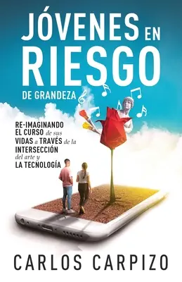 Jovenes en Riesgo de grandeza: Re-imaginando el curso de sus lives a travs de la interseccin del arte y la tecnologa - Jovenes en Riesgo de grandeza: Re-imaginando el curso de sus vidas a travs de la interseccin del arte y la tecnologa