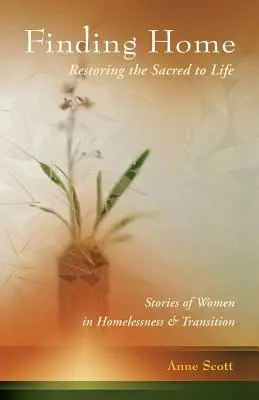Găsirea căminului: Restaurarea sacrului la viață: Poveștile femeilor fără adăpost și în tranziție (Stories of Women in Homelessness and Transition) - Finding Home: Restoring the Sacred to Life: Stories of Women in Homelessness and Transition