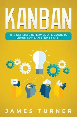 Kanban: Ghidul intermediar final pentru a învăța Kanban pas cu pas - Kanban: The Ultimate Intermediate Guide to Learn Kanban Step by Step