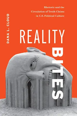 Reality Bites: Retorica și circulația afirmațiilor de adevăr în cultura politică a SUA - Reality Bites: Rhetoric and the Circulation of Truth Claims in U.S. Political Culture