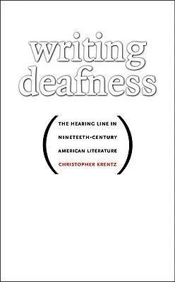 Scrierea surdității: The Hearing Line in Nineteenth-Century American Literature - Writing Deafness: The Hearing Line in Nineteenth-Century American Literature