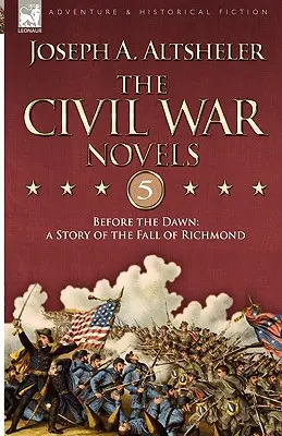 Romanele Războiului Civil 5-Before the Dawn: a Story of the Fall of Richmond - The Civil War Novels 5-Before the Dawn: a Story of the Fall of Richmond