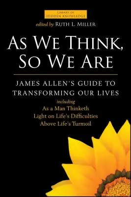 Așa cum gândim, așa suntem: Ghidul lui James Allen pentru a ne transforma viețile - As We Think, So We Are: James Allen's Guide to Transforming Our Lives