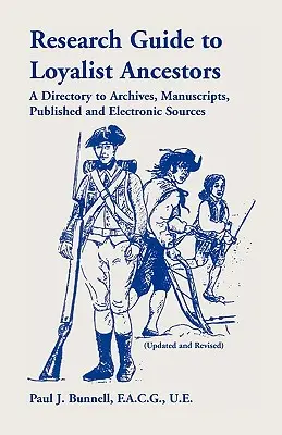 Ghid de cercetare a strămoșilor loialiști: A Directory To Archives, Manuscripts, Published and Electronic Sources (Actualizat și revizuit) - Research Guide To Loyalist Ancestors: A Directory To Archives, Manuscripts, Published and Electronic Sources (Updated and Revised)